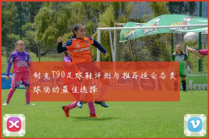 耐克T90足球鞋评测与推荐适合各类球场的最佳选择