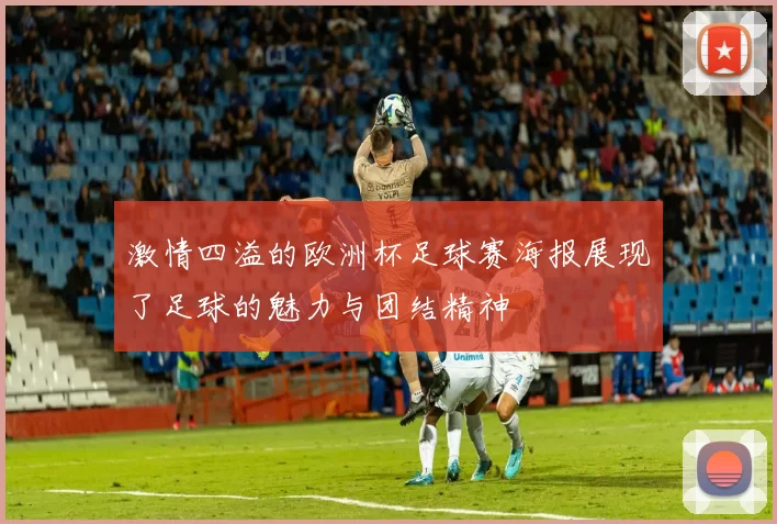 激情四溢的欧洲杯足球赛海报展现了足球的魅力与团结精神